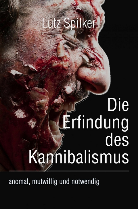 Die Erfindung des Kannibalismus - Lutz Spilker