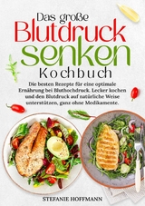 Das gro&szlig;e Blutdruck senken Kochbuch - Stefanie Hoffmann