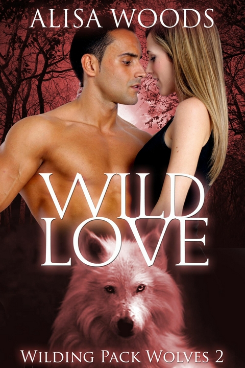 Wild Love (Wilding Pack Wolves, Buch 2) - Alisa Woods
