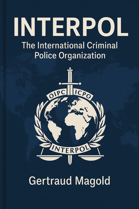 Interpol: The International Criminal Police Organization -  Gertraud Magold