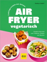 Lieblingsrezepte aus deinem Airfryer – vegetarisch - Tanja Dusy
