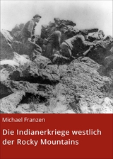 Die Indianerkriege westlich der Rocky Mountains - Michael Franzen