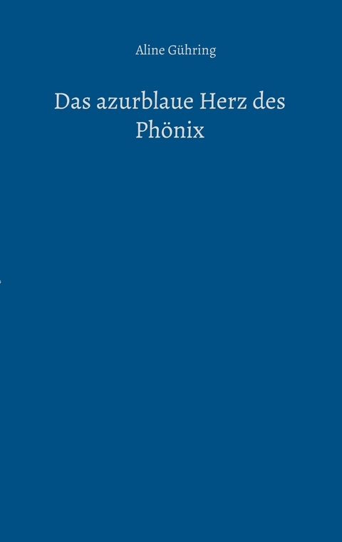 Das azurblaue Herz des Ph&ouml;nix - Aline G&uuml;hring