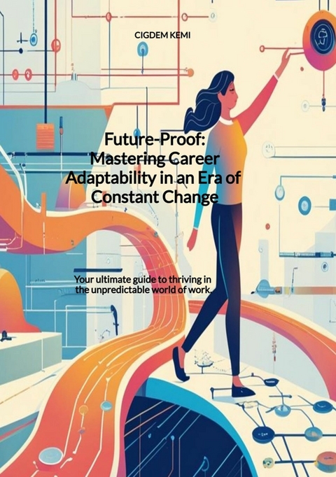 Future-Proof: Mastering Career Adaptability in an Era of Constant Change - Cigdem Kemi