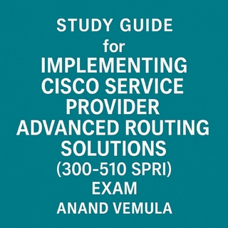 Study Guide for Implementing Cisco Service Provider Advanced Routing Solutions (300-510 SPRI) Exam