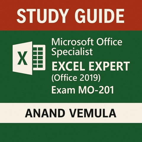 Study Guide -Microsoft Office Specialist  Excel Expert (Office 2019) - Exam MO-201 -  Anand Vemula