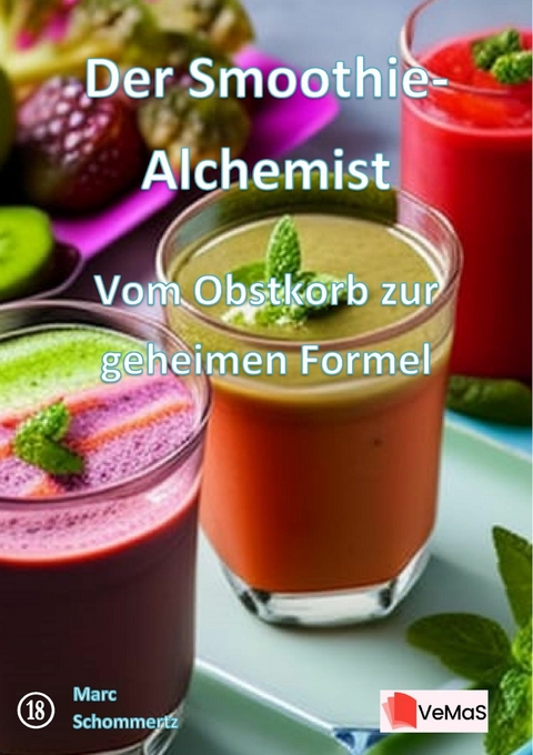 Der Smoothie‑Alchemist - Vom Obstkorb zur geheimen Formel - Marc Schommertz