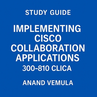 Study Guide Implementing Cisco Collaboration Applications 300-810 CLICA