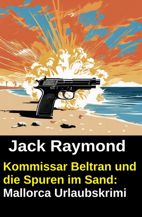 Kommissar Beltran und die Spuren im Sand: Mallorca Urlaubskrimi -  Jack Raymond