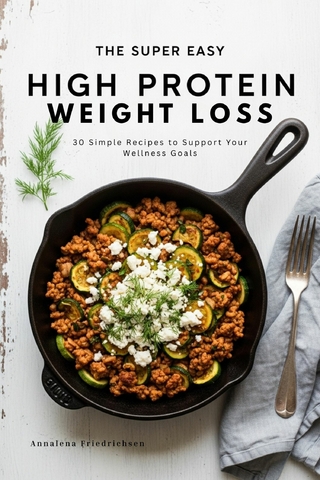 The Super Easy High Protein Weight Loss Cookbook
