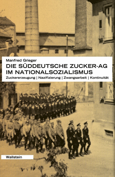 Die S&uuml;ddeutsche Zucker-AG im Nationalsozialismus -  Manfred Grieger
