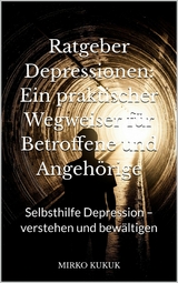 Ratgeber Depressionen: Ein praktischer Wegweiser für Betroffene und Angehörige - Mirko Kukuk