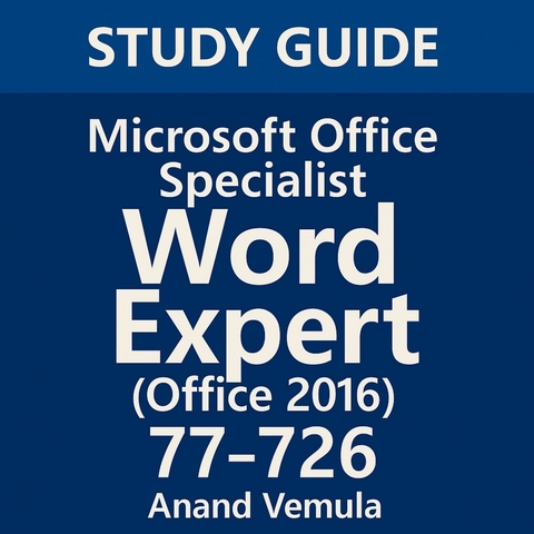 Study Guide Microsoft Office Specialist Word Expert  77-726 -  Anand Vemula