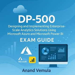 DP-500 Designing and Implementing Enterprise-Scale Analytics Solutions Using Microsoft Azure and Microsoft Power BI Exam Guide