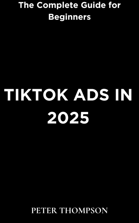 TikTok Ads in 2025 - Peter Thompson