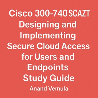Cisco 300-740 SCAZT Designing and Implementing Secure Cloud Access for Users and Endpoints Study Guide