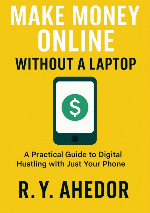 Make Money Online Without a Laptop -  R. Y. Ahedor