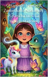 Glitzernde Tr&auml;ume & Zauberhafte Abenteuer: 15 Geschichten f&uuml;r mutige M&auml;dchen - Mirko Kukuk