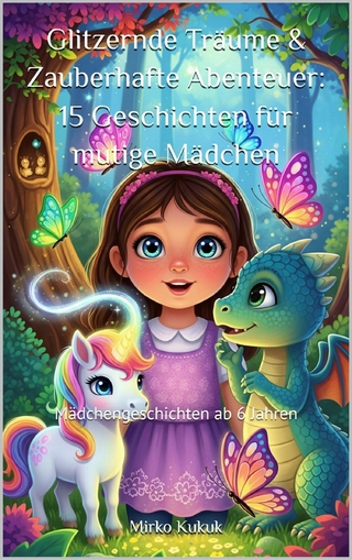 Glitzernde Träume & Zauberhafte Abenteuer: 15 Geschichten für mutige Mädchen
