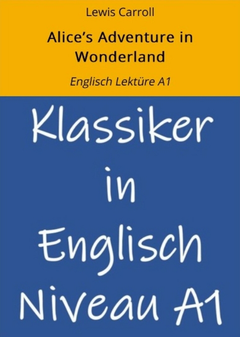 Alice's Adventure in Wonderland: Englisch Lektüre A1 - Lewis Carroll