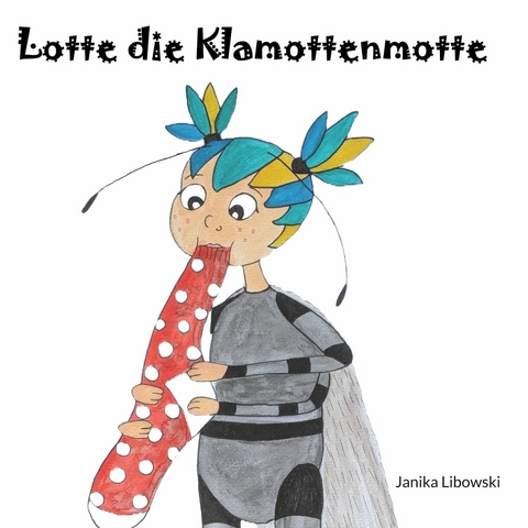 Lotte die Klamottenmotte -  Janika Libowski