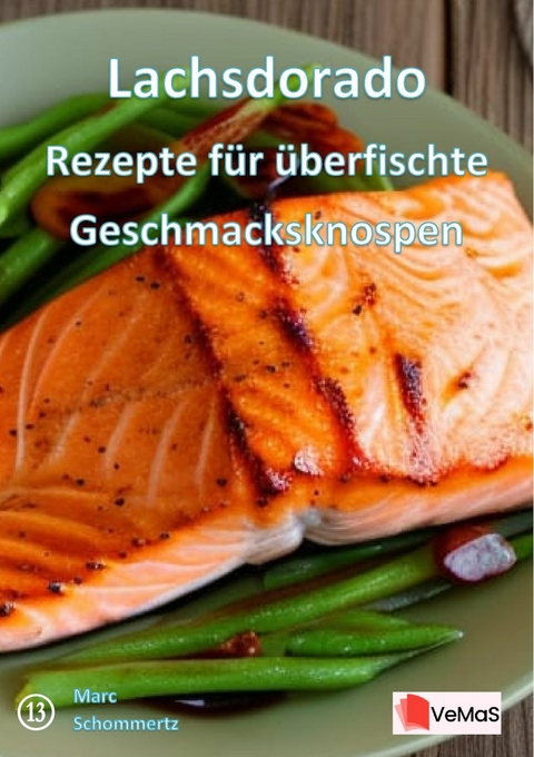 Lachsdorado - Rezepte für überfischte Geschmacksknospen - Marc Schommertz
