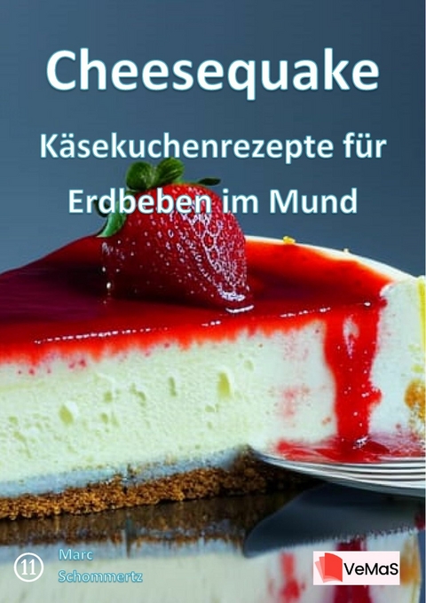 Cheesequake - Käsekuchenrezepte für Erdbeben im Mund - Marc Schommertz