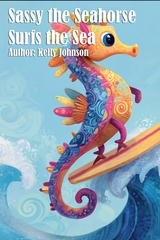 Sassy the Seahorse Surfs the Sea - Kelly Johnson