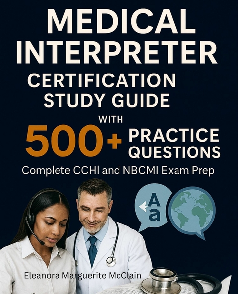 Medical Interpreter Certification Study Guide with 500+ Practice Questions -  Eleanora Marguerite McClain