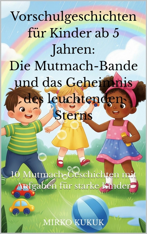 Vorschulgeschichten f&uuml;r Kinder ab 5 Jahren: Die Mutmach-Bande und das Geheimnis des leuchtenden Sterns - Mirko Kukuk