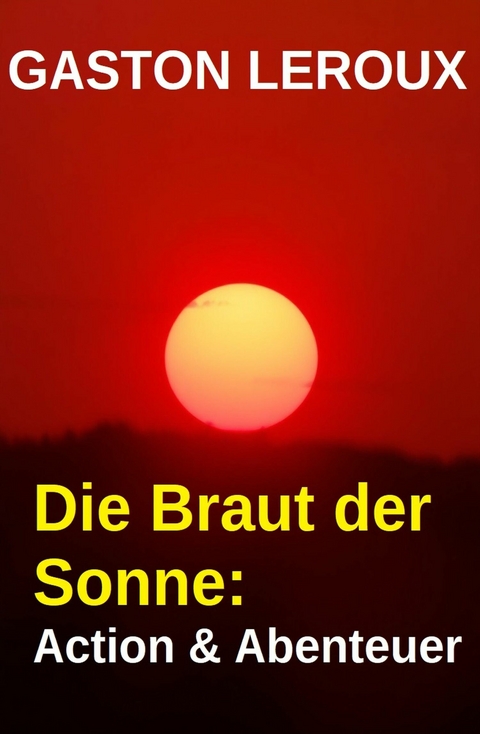 Die Braut der Sonne: Action & Abenteuer -  Gaston Leroux