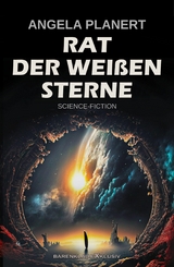 Rat der Wei&szlig;en Sterne - Ein Science-Fiction-Roman -  Angela Planert