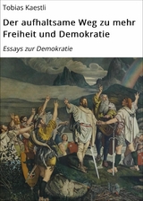 Der aufhaltsame Weg zu mehr Freiheit und Demokratie -  Tobias Kaestli