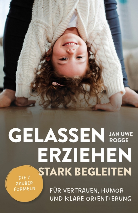 Gelassen erziehen, stark begleiten - Jan Uwe Rogge