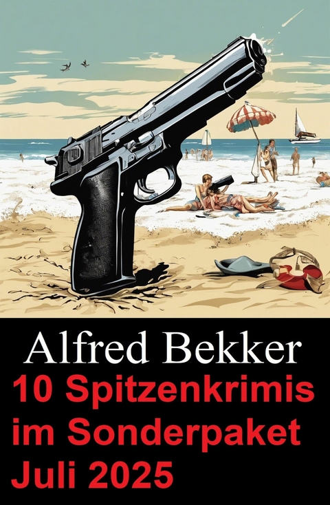 10 Spitzenkrimis im Sonderpaket Juli 2025 -  Alfred Bekker