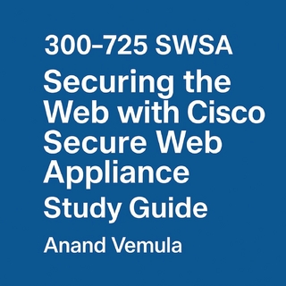 300-725 SWSA Securing the Web with Cisco Secure Web Appliance Study Guide