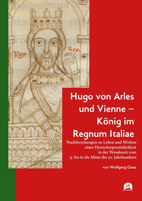 Hugo von Arles und Vienne - K&ouml;nig im Regnum Italiae -  Wolfgang Giese
