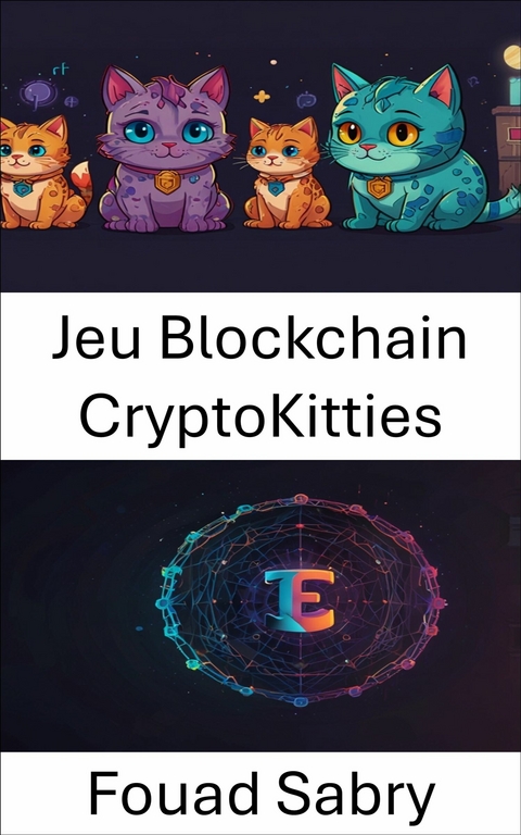 Jeu Blockchain CryptoKitties -  Fouad Sabry