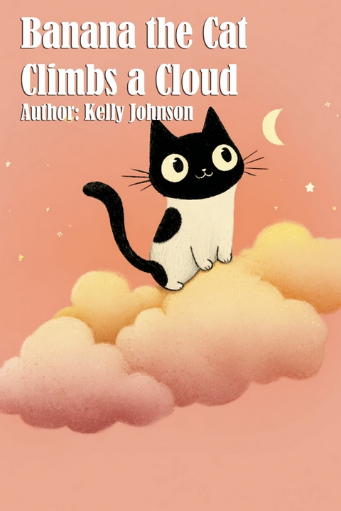 Banana the Cat Climbs a Cloud - Kelly Johnson