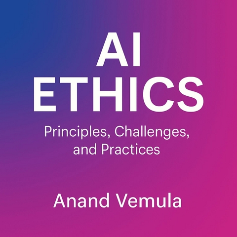 AI Ethics Principles, Challenges, and Practices -  Anand Vemula
