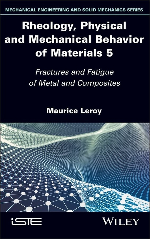 Rheology, Physical and Mechanical Behavior of Materials, Volume 5 - Maurice Leroy