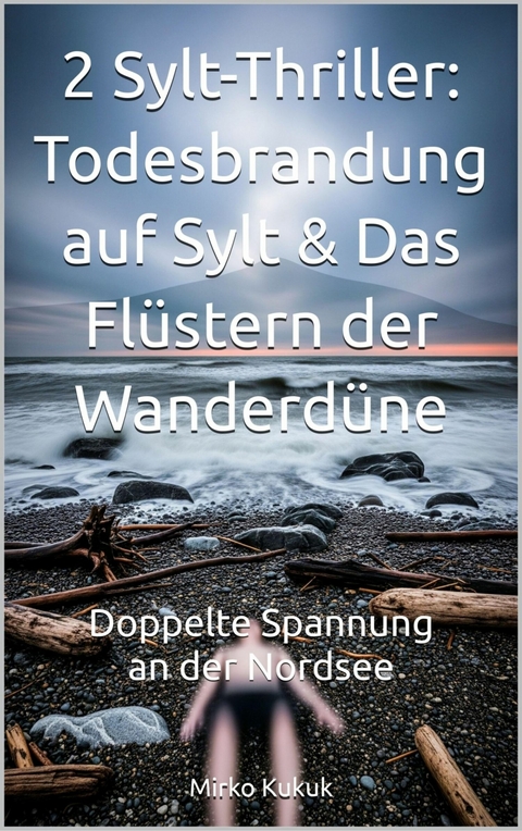 2 Sylt-Thriller: Todesbrandung auf Sylt & Das Fl&uuml;stern der Wanderd&uuml;ne - Mirko Kukuk