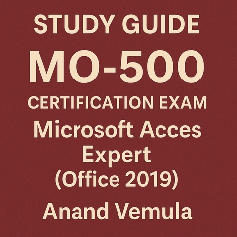 Study Guide MO-500  Certification Exam Microsoft Access Expert ( Office 2019) -  Anand Vemula