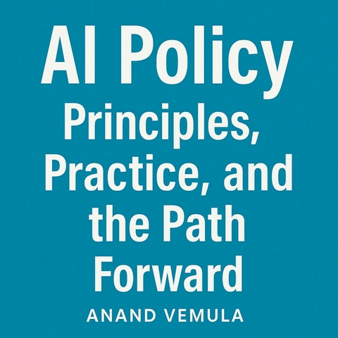 AI Policy Principles, Practice, and the Path Forward -  Anand Vemula