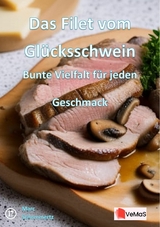 Das Filet vom Glücksschwein - Bunte Vielfalt für jeden Geschmack - Marc Schommertz