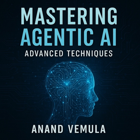 Mastering Agentic AI -  Anand Vemula
