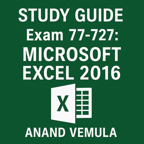 Study Guide -Exam 77-727: Microsoft Excel 2016 -  Anand Vemula