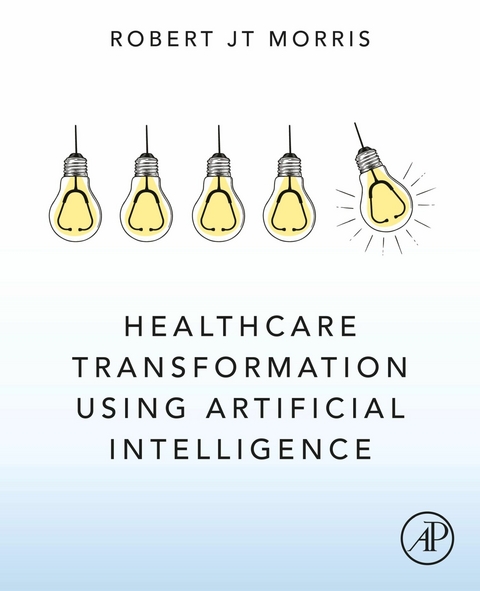Healthcare Transformation using Artificial Intelligence -  Robert JT Morris