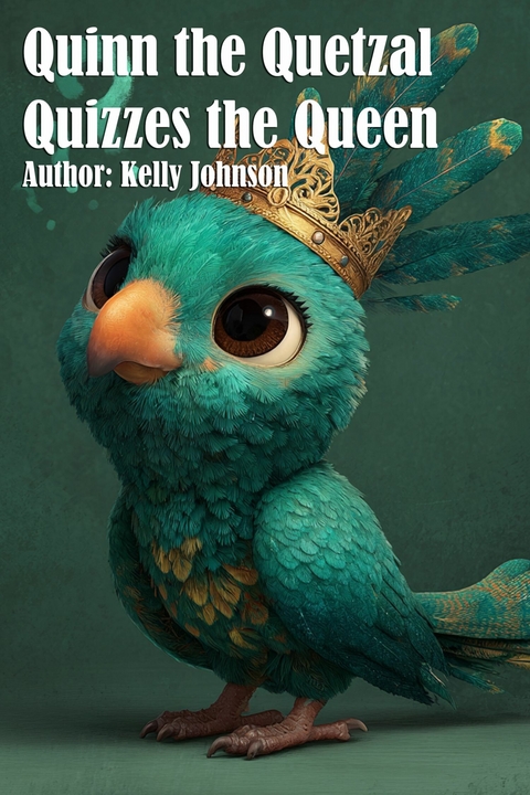 Quinn the Quetzal Quizzes the Queen - Kelly Johnson
