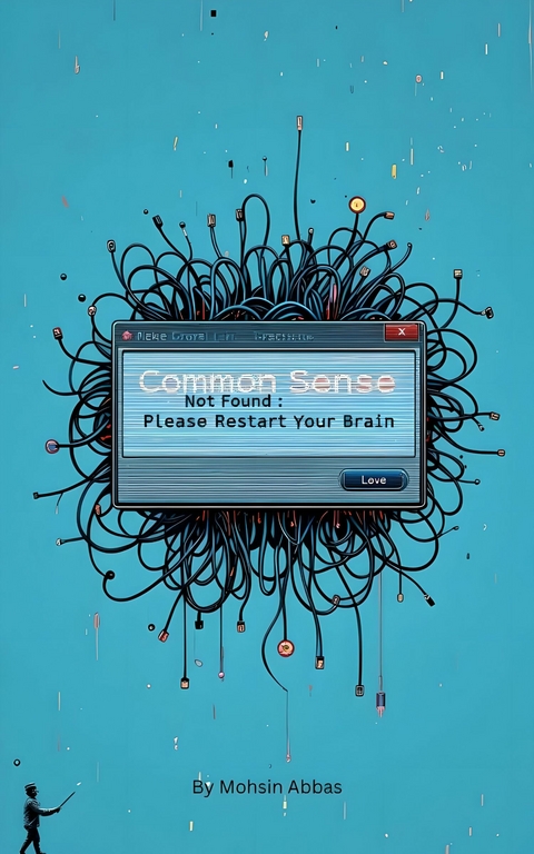 Common Sense Not Found, Please Restart Your Brain -  Mohsin Abbas